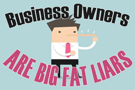 Business Owners Are Big Fat Liars