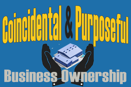 Coincidental and Purposeful Business Ownership 