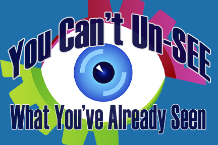 You Can't Un-see What You've Already Seen